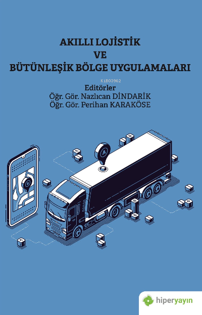 Akıllı Lojistik ve Bütünleşik Bölge Uygulamaları | Perihan Karaköse | Nazlıcan Dindarik | Hiper Yayınları | 9786257499972 | 
