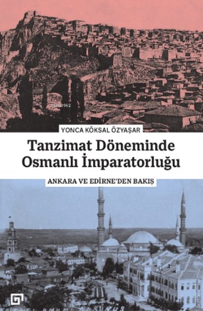 Tanzimat Döneminde Osmanlı İmparatorluğu;Ankara ve Edirne'den Bakış
