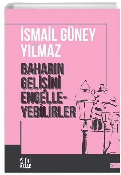  Baharın Gelişini Engelleyebilirler | İsmail Güney Yılmaz | 40 Kitap | 9786056980954 | 