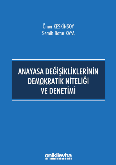  Anayasa Değişikliklerinin Demokratik Niteliği ve Denetimi | Ömer Keskinsoy | Semih Batur Kaya | On İki Levha Yayıncılık | 9786254322396 | 