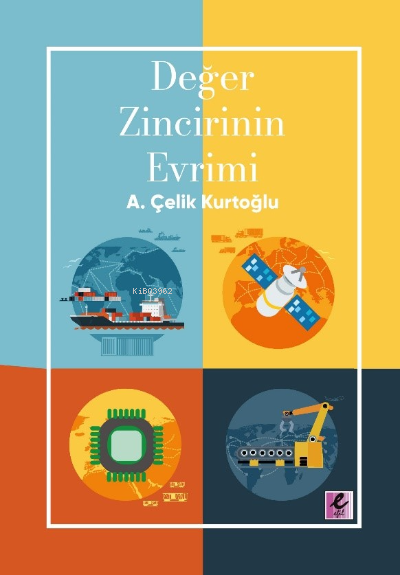  Değer Zincirinin Evrimi | A Çelik Kurtoğlu | Efil Yayınevi | 9786052294932 | 