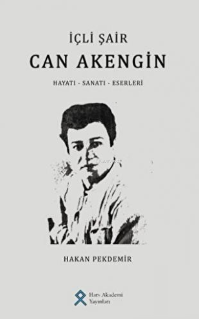  İçli Şair Can Akengin Hayatı – Sanatı – Eserleri | Hakan Pekdemir | Hars Akademi Yayınevi | 9786250010990 | 