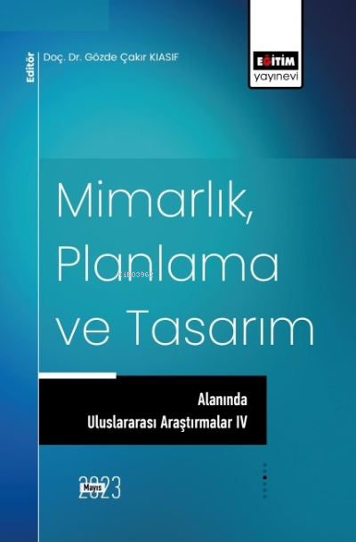  Mimarlık Planlama ve Tasarım Alanında Uluslararası Araştırmalar IV | Mimarlık Planlama ve Tasarım Alanında Uluslararası Araştırmalar IV | Gözde Çakır Kiasif | Eğitim Yayınevi Bilimsel Eserler | 9786256489042 