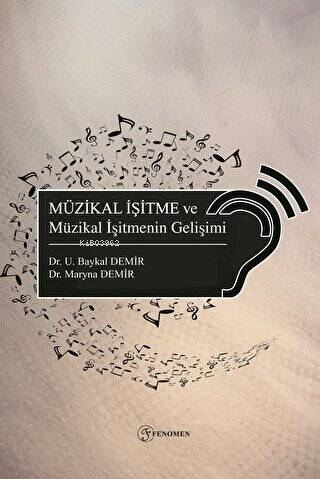  Müzikal işitme Ve Müzikal İşitmenin Gelişimi | Müzikal işitme Ve Müzikal İşitmenin Gelişimi | Utkan Baykal Demir | Fenomen Yayıncılık | 9786257351645 