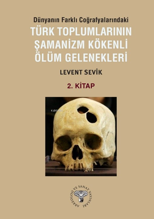 Dünyanın Farklı Coğrafyalarındaki Türk Toplumlarının Şamanizm Kökenli Ölüm Gelenekleri ;2. Kitap