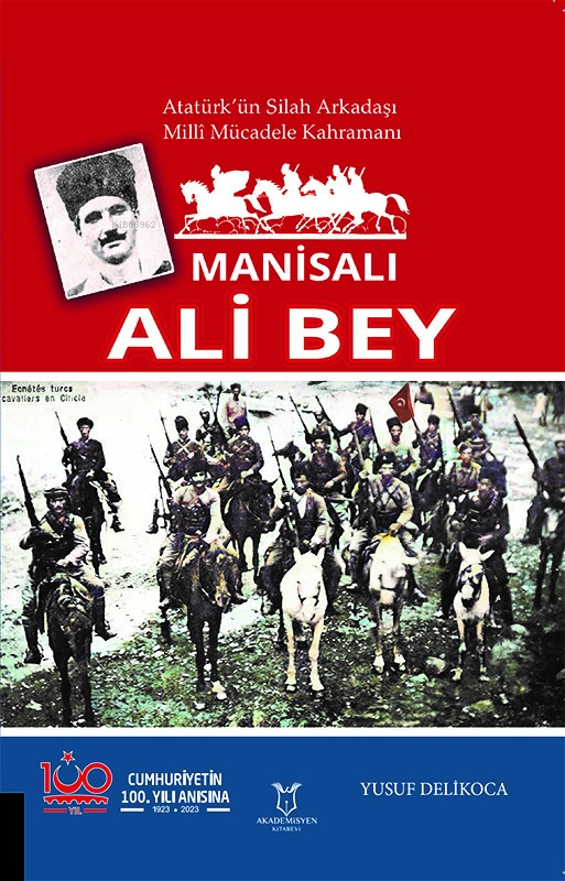  Manisalı Ali BeyAtatürkün Silah Arkadaşı Milli Mücadele Kahramanı | Manisalı Ali BeyAtatürkün Silah Arkadaşı Milli Mücadele Kahramanı | Yusuf Delikoca | Akademisyen Kitabevi | 9786253994907 