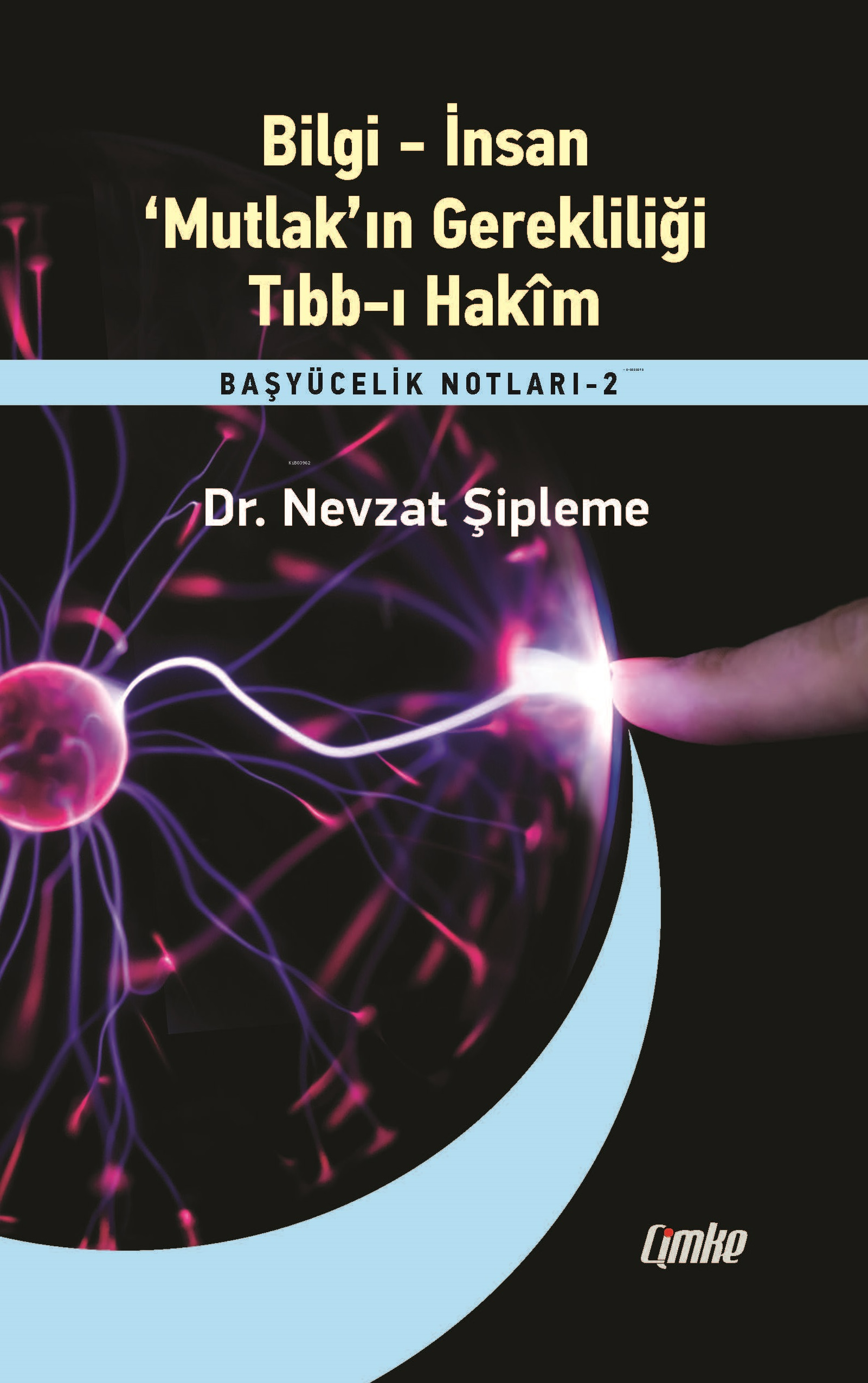  Bilgi – İnsan ‘Mutlakın Gerekliliği Tıbbı HakimBaşyücelik Notları 2 | Bilgi – İnsan ‘Mutlakın Gerekliliği Tıbbı HakimBaşyücelik Notları 2 | Nevzat Şipleme | Çimke Yayınları | 9786256807235 