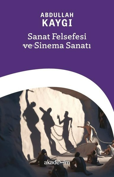  Sanat Felsefesi ve Sinema Sanatı | Abdullah Kaygı | Akademim Kitaplığı | 9786259967530 | 