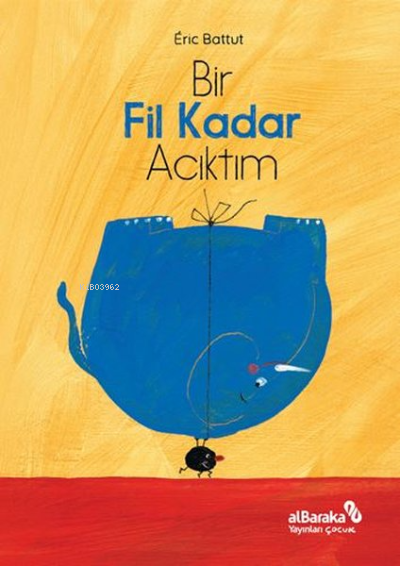  Bir Fil Kadar Acıktım | Eric Battut | Albaraka Yayınları | 9786050654578 | 