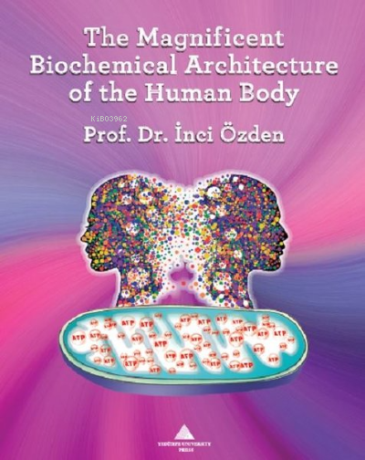  The Magnificent Biochemical Architecture of the Human Body | The Magnificent Biochemical Architecture of the Human Body | İnci Özden | Yeditepe Üniversitesi | 9789753070942 