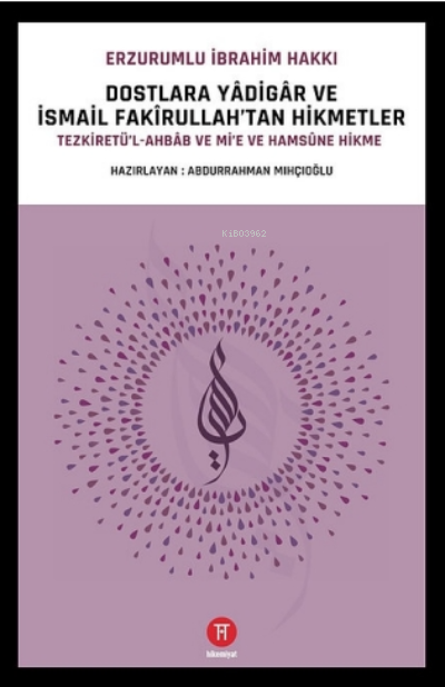 Dostlara Yâdigâr ve İsmail Fakîrullah'tan Hikmetler;Tezkiretü’l-Ahbâb ile Mi’e ve Hamsûne Hikme