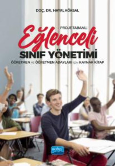 Proje Tabanlı EĞLENCELİ SINIF YÖNETİMİ; Öğretmen ve Öğretmen Adayları İçin Kaynak Kitap
