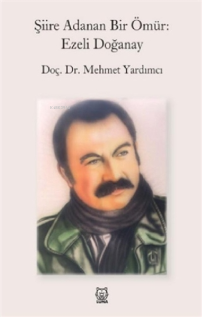  Şiire Adanan Bir Ömür Ezeli Doğanay | Mehmet Yardımcı | Luna Yayınları | 9786258442366 | 