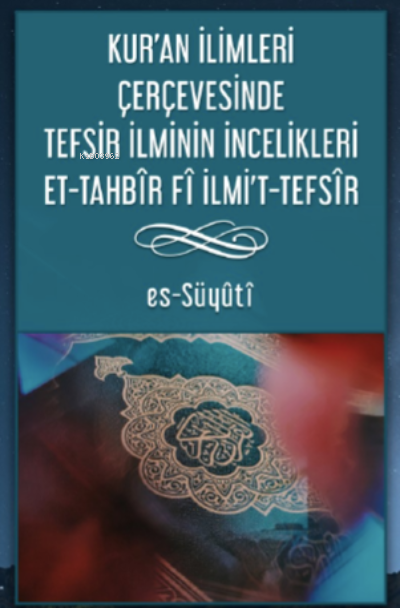 Kur’an İlimleri Çerçevesinde Tefsir İlminin İncelikleri Et-Tahbîr Fî Ilmı’t-Tefsîr