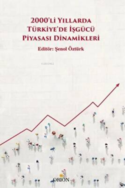  2000li Yıllarda Türkiyede İşgücü Piyasası Dinamikleri | Şenol Öztürk | Orion Kitabevi | 9786257294430 | 
