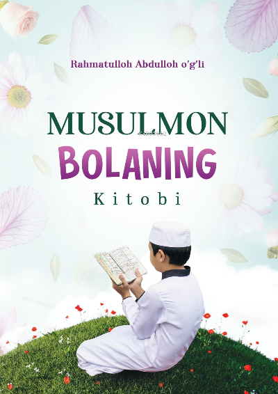  Musulmon bolaning kitobi | Musulmon bolaning kitobi | Rahmetullah Abdullah | İxlosnashr | 9786250015223 
