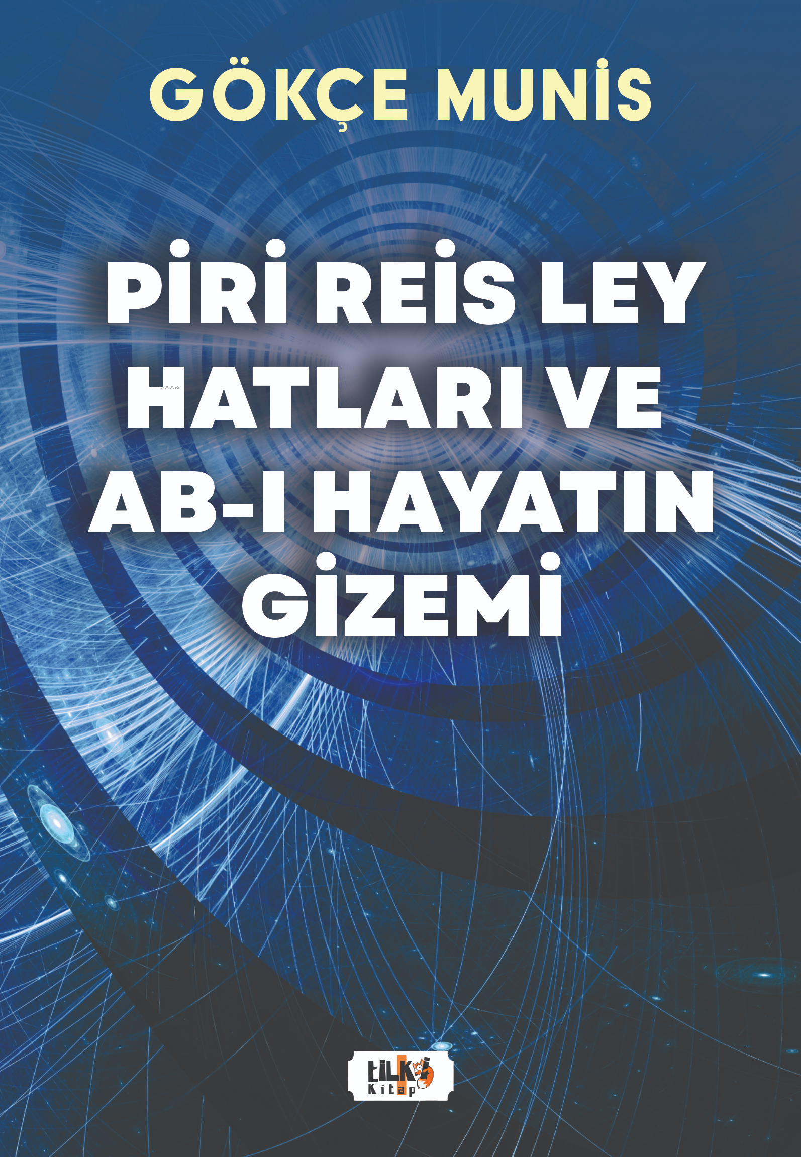  Piri Reis Ley Hatları ve Ab IHayatın Gizemi | Piri Reis Ley Hatları ve Ab IHayatın Gizemi | Gökçe Munis | Tilki Kitap | 9786256433861 