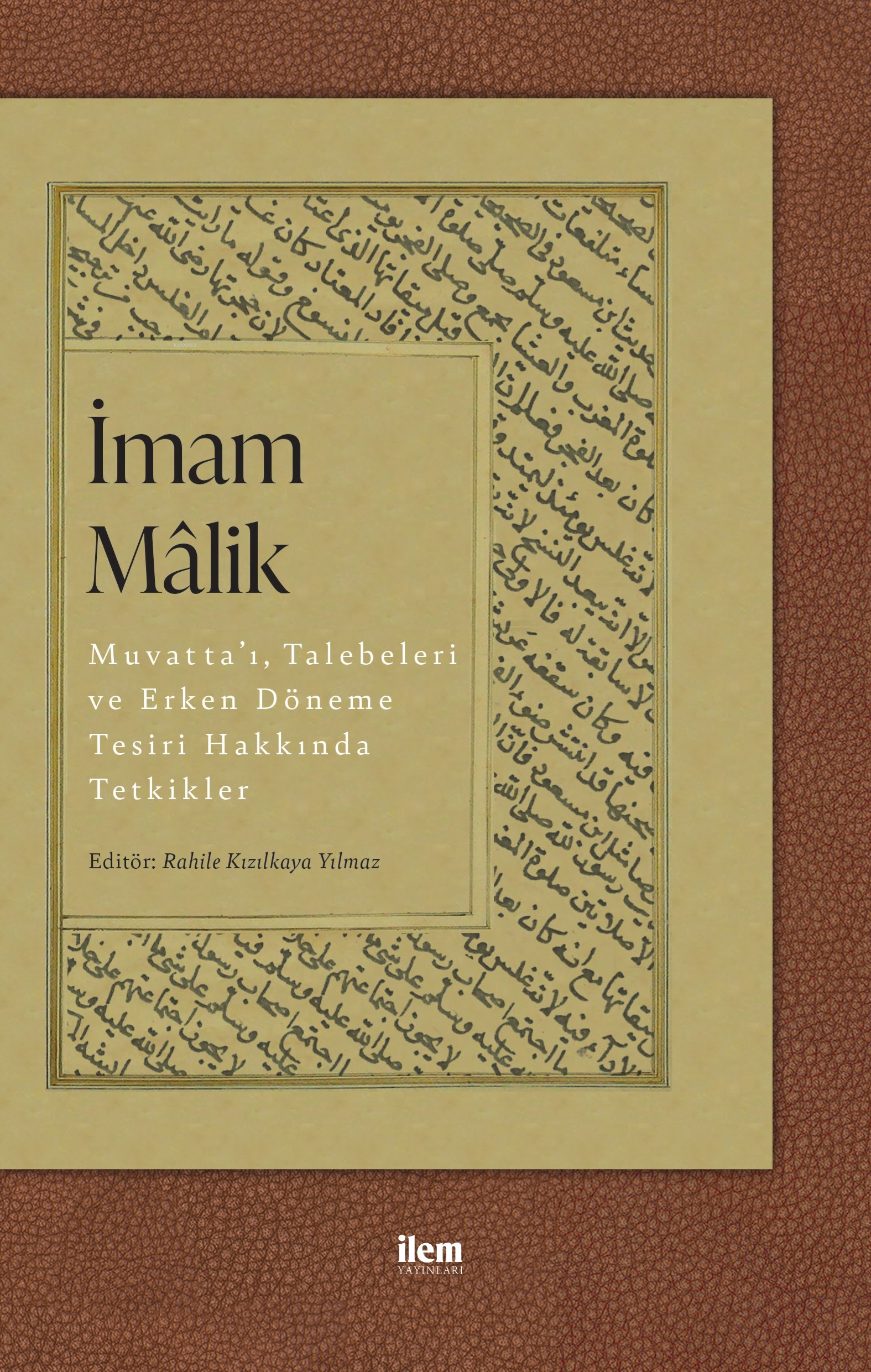 İmam Malik: Muvatta’ı, Talebeleri ve Erken Döneme Tesiri Hakkında Tetkikler