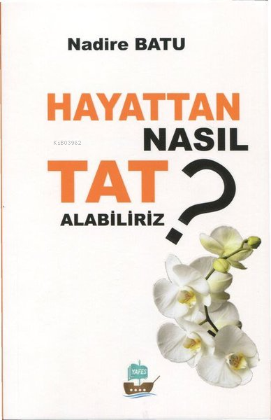  Hayattan Nasıl Tat Alabiliriz | Nadire Batu | Yafes Yayınları | 9786250649343 | 