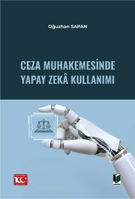  Ceza Muhakemesinde Yapay Zekâ Kullanımı | Ceza Muhakemesinde Yapay Zekâ Kullanımı | Oğuzhan Sapan | Adalet Yayınevi | 9786052647585 