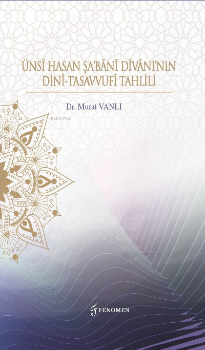  Ünsî Hasan Şa‘Bânî Divânının Dinî Tasavvufî Tahlili | Yasin Topaloğlu | Murat Vanlı | Fenomen Yayıncılık | 9786257351430 | 
