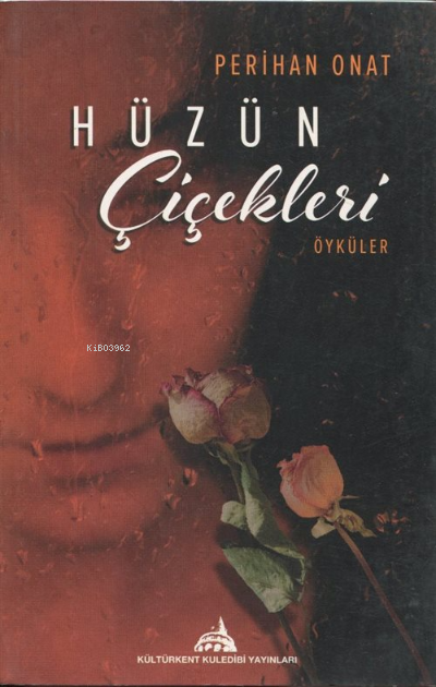 Hüzün Çiçekleri ÖykülerYaşanmış Gerçek Kadın Hikayeleri | Hüzün Çiçekleri ÖykülerYaşanmış Gerçek Kadın Hikayeleri | Hakkı Gümüştaş | Perihan Onat | Kuledibi Yayınları | 9786056949425 