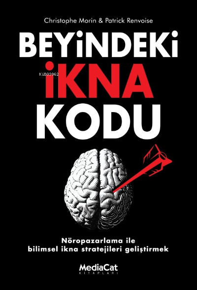 Beyindeki İkna Kodu ;Nöropazarlama İle Bilimsel İkna Stratejileri Geliştirmek