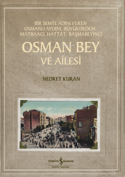  Osman Bey Ve Ailesi Bir Semte Adını Veren Osmanlı Aydını Büyükdedem Matbaacı Hattat Başmabeyinci | Nedret Kuran Burçoğlu | Türkiye İş Bankası Kültür Yayınları | 9786254294242 | 