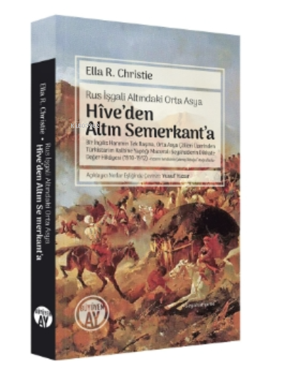 Rus İşgali Altındaki Orta Asya Hîve’den Altın Semerkant’a;Bir İngiliz Hanımın Tek Başına, Orta Asya Çölleri Üzerinden Türkistan’ın Kalbine Yaptığı Maceralı Seyahatlerin Dikkate Değer Hikâyesi (1910-1912)