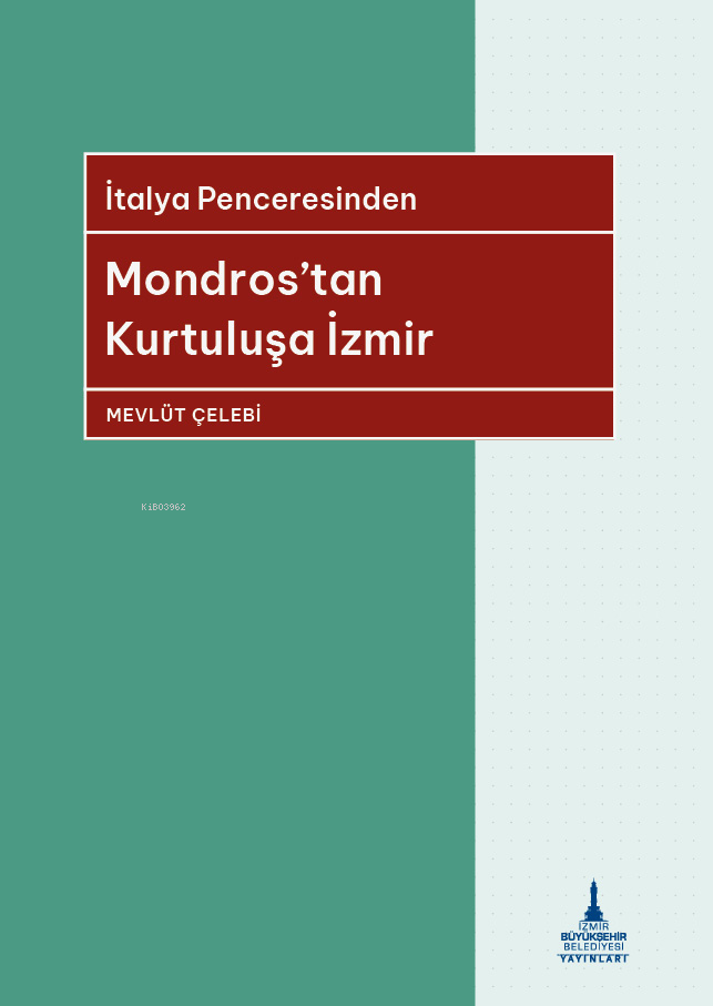  İtalya Penceresinden Mondrostan Kurtuluşa İzmir | İtalya Penceresinden Mondrostan Kurtuluşa İzmir | Mevlüt Çelebi | Selin Öztekin | Nihan Karahan | İzmir Büyükşehir Belediyesi Yayınları | 9786259960203 