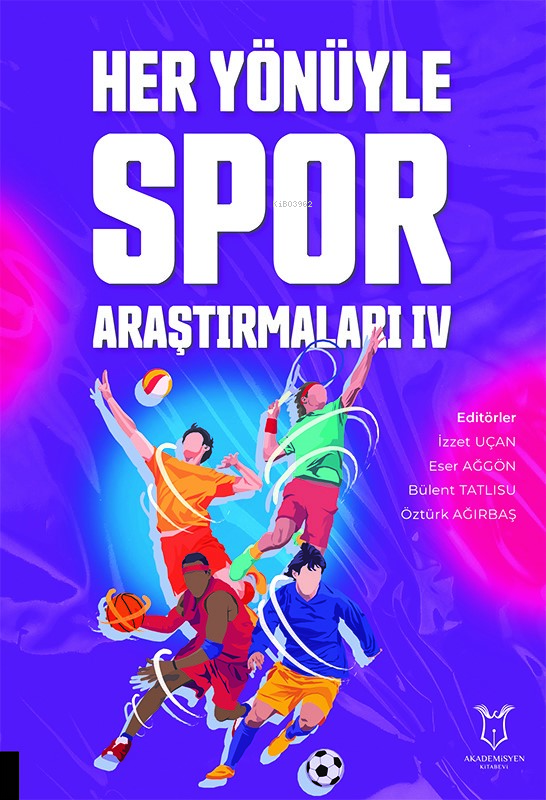  Her Yönüyle Spor Araştırmaları IV | Her Yönüyle Spor Araştırmaları IV | İzzet Uçan | Eser Ağgön | Bülent Tatlısu | Öztürk Ağırbaş | Akademisyen Kitabevi | 9786253993542 