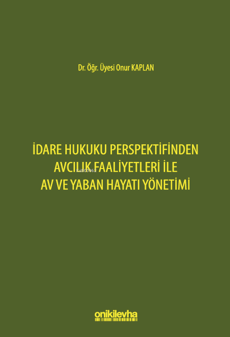  İdare Hukuku Perspektifinden Avcılık Faaliyetleri ile Av ve Yaban Hayatı Yönetimi | İdare Hukuku Perspektifinden Avcılık Faaliyetleri ile Av ve Yaban Hayatı Yönetimi | Onur Kaplan | On İki Levha Yayıncılık | 9786254327346 