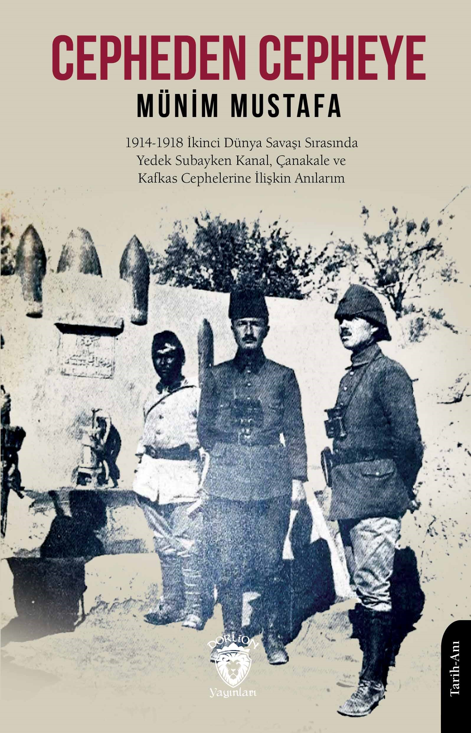 Cepheden Cepheye;1914 - 1918 İkinci Dünya Savaşı Sırasında Yedek Subayken Kanal, Çanakkale ve Kafkas Cephelerine İlişkin Anılarım