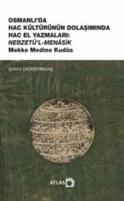 Osmanlı'da Hac Kültürünün Dolaşımında Hac El Yazmaları ;Nebzetü’l-Menasik Mekke Medine Kudüs