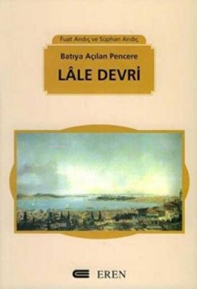  Batıya Açılan Pencere Lale Devri | Batıya Açılan Pencere Lale Devri | Fuat Andıç | Süphan Andıç | Eren Yayıncılık ve Kitapçılık | 9799756372226 