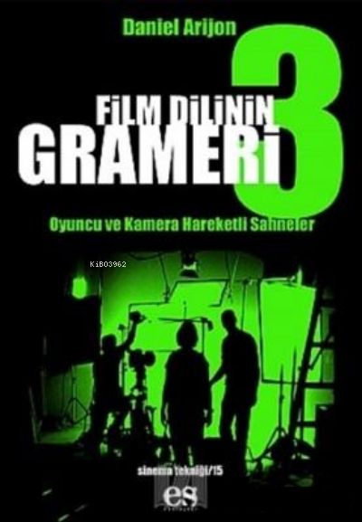  Film Dilinin Grameri 3 Oyuncu Ve Kamera Hareketli Sahneler | Film Dilinin Grameri 3 Oyuncu Ve Kamera Hareketli Sahneler | Daniel Arizon | Es Yayınları | 9789758716467 