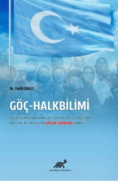 Göç-Halkbilimi;;Doğu Türkistan'dan Göç Ederek 1965 Senesinde Kayseri'ye Yerleşen Uygur Türkleri Örneği