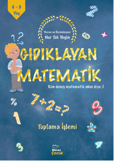  Gıdıklayan Matematik / Kim Demiş Matematik Sıkıcı Diye / Toplama | Gıdıklayan Matematik / Kim Demiş Matematik Sıkıcı Diye / Toplama | Nur Tok Yegin | Mecaz Çocuk | 9786258148305 
