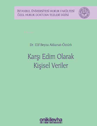 Karşı Edim Olarak Kişisel Veriler;İstanbul Üniversitesi Hukuk Fakültesi Özel Hukuk Doktora Tezleri Dizisi No: 38