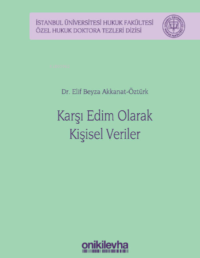  Karşı Edim Olarak Kişisel Verilerİstanbul Üniversitesi Hukuk Fakültesi Özel Hukuk Doktora Tezleri Dizisi No 38 | Elif Beyza Akkanat Öztürk | On İki Levha Yayıncılık | 9786254323508 | 