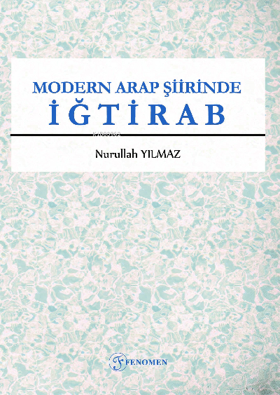  Modern Arap Şiirinde İğtirab | Nurullah Yılmaz | Fenomen Yayıncılık | 9786257351935 | 