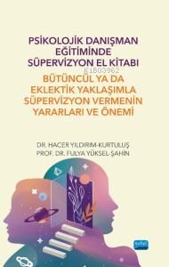 Psikolojik Danışman Eğitiminde Süpervizyon El Kitabı;Bütüncül ya da Eklektik Yaklaşımla Süpervizyon Vermenin Yararları ve Önemi