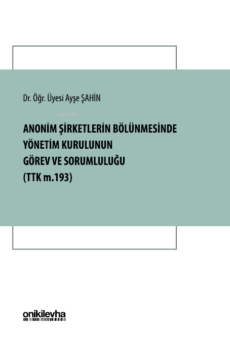  Anonim Şirketlerin Bölünmesinde Yönetim Kurulunun Görev ve Sorumluluğu (TTK m 193) | Anonim Şirketlerin Bölünmesinde Yönetim Kurulunun Görev ve Sorumluluğu (TTK m 193) | Ayşe Şahin | On İki Levha Yayıncılık | 9786254326592 