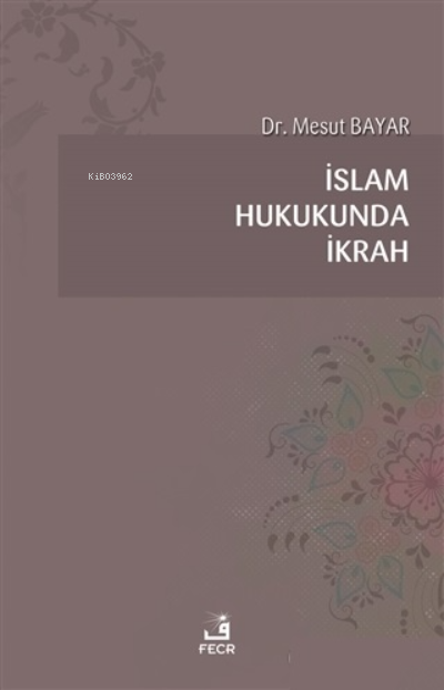  İslam Hukukunda İkrah | Mesut Bayar | Fecr Yayınları | 9786257879279 | 