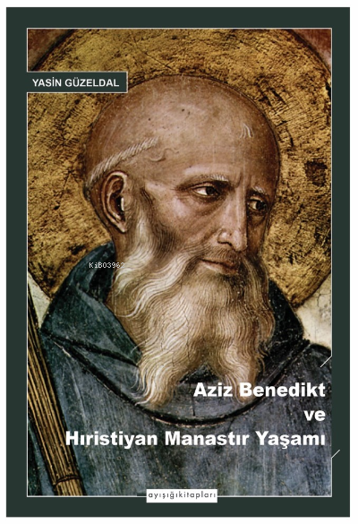  Aziz Benedikt ve Hıristiyan Manastır Yaşamı | Yasin Güzeldal | Ayışığı Kitapları | 9789756336526 | 
