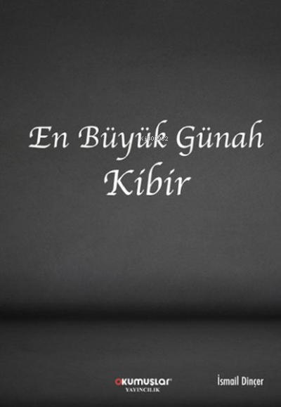  En Büyük Günah Kibir | En Büyük Günah Kibir | İsmail Dinçer | Okumuşlar Yayıncılık | 9786257211246 