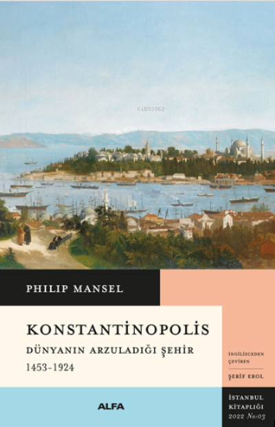 Konstantinopolis; Dünyanın Arzuladığı Şehir 1453-1924