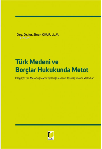  Türk Medeni ve Borçlar Hukukunda Metot | Türk Medeni ve Borçlar Hukukunda Metot | Sinan Okur | Adalet Yayınevi | 9786052640883 