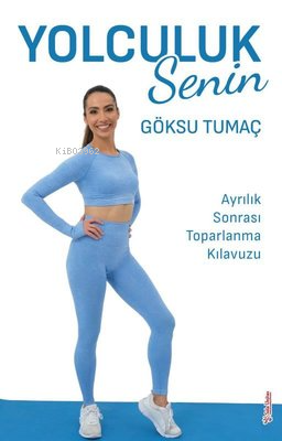  Yolculuk Senin Ayrılık Sonrası Toparlanma Kılavuzu | Göksu Tumaç | Sola Unitas Academy | 9786256974845 | 