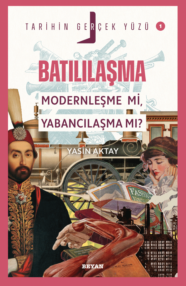 Batılılaşma; Modernleşme mi, Yabancılaşma mı?;Tarihin Gerçek Yüzü - 1